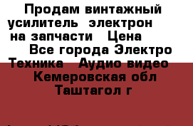 Продам винтажный усилитель “электрон-104“ на запчасти › Цена ­ 1 500 - Все города Электро-Техника » Аудио-видео   . Кемеровская обл.,Таштагол г.